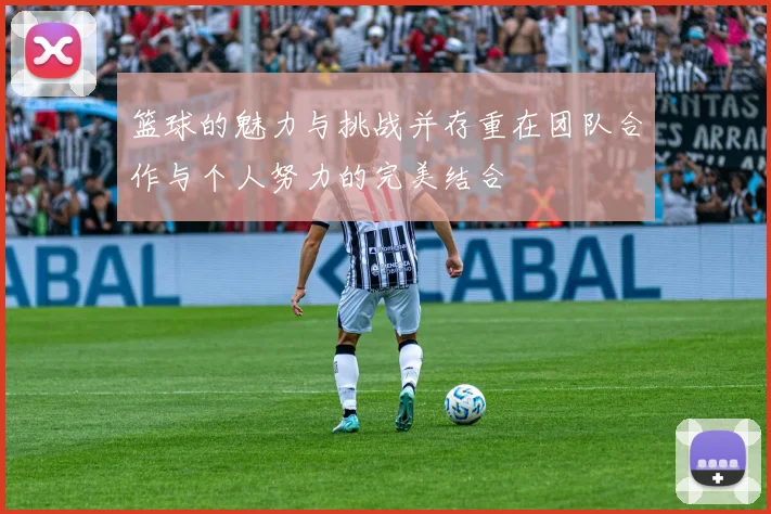 篮球的魅力与挑战并存重在团队合作与个人努力的完美结合