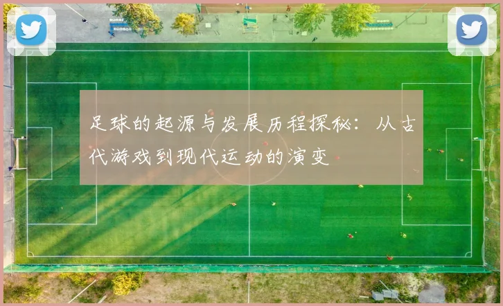 足球的起源与发展历程探秘：从古代游戏到现代运动的演变